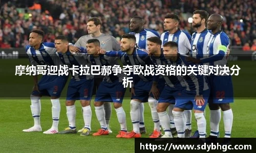 摩纳哥迎战卡拉巴郝争夺欧战资格的关键对决分析