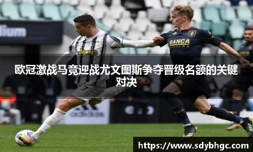 欧冠激战马竞迎战尤文图斯争夺晋级名额的关键对决